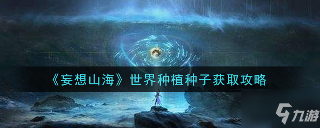 妄想山海大世界种植的种子怎么获得?世界种植种子获取途径攻略